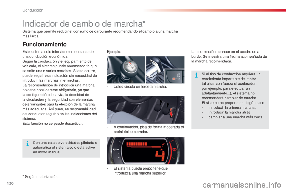 CITROEN C5 2015  Manuales de Empleo (in Spanish) 120
c5_es_c hap04_conduite_ed01-2014
Sistema que permite reducir el consumo de carburante recomendando el cambio a una marcha 
más larga.
es

te sistema solo interviene en el marco de 
una conducció