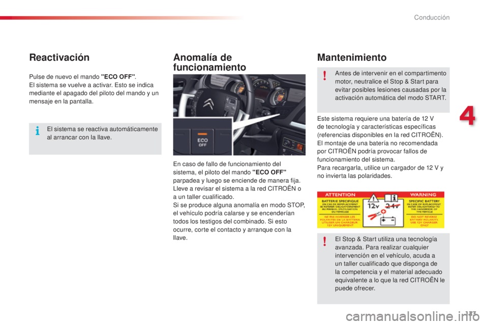 CITROEN C5 2015  Manuales de Empleo (in Spanish) 123
c5_es_c hap04_conduite_ed01-2014
Reactivación
en caso de fallo de funcionamiento del 
sistema, el piloto del mando "ECO OFF" 
parpadea y luego se enciende de manera fija.
ll

eve a revisa