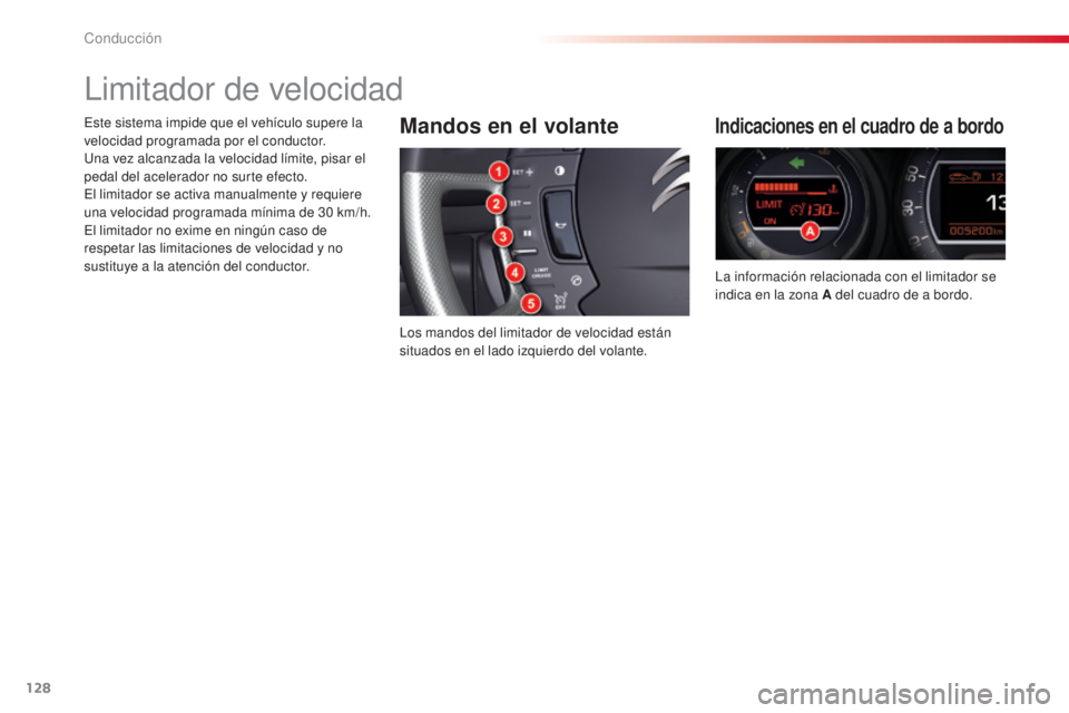 CITROEN C5 2015  Manuales de Empleo (in Spanish) 128
c5_es_c hap04_conduite_ed01-2014
limitador de velocidad
Mandos en el volante
los mandos del limitador de velocidad están 
situados en el lado izquierdo del volante.
Indicaciones en el cuadro de a