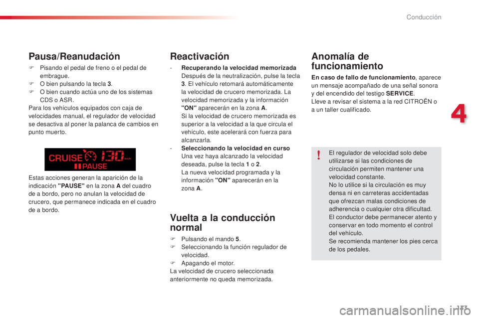 CITROEN C5 2015  Manuales de Empleo (in Spanish) 133
c5_es_c hap04_conduite_ed01-2014
Reactivación
- Recuperando la velocidad memorizada   
de spués de la neutralización, pulse la tecla 
3 . 
e
l v
 ehículo retomará automáticamente 
la velocid