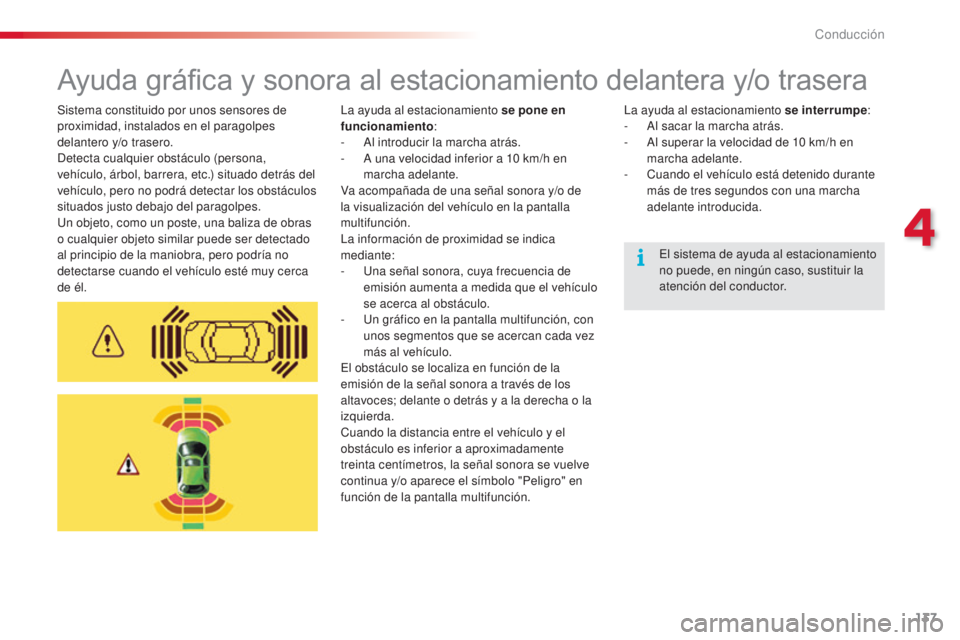 CITROEN C5 2015  Manuales de Empleo (in Spanish) 137
c5_es_c hap04_conduite_ed01-2014
Ayuda gráfica y sonora al estacionamiento delantera y/o trasera
la ayuda al estacionamiento se pone en 
funcionamiento :
-
 

a
l
  introducir la marcha atrás.
-