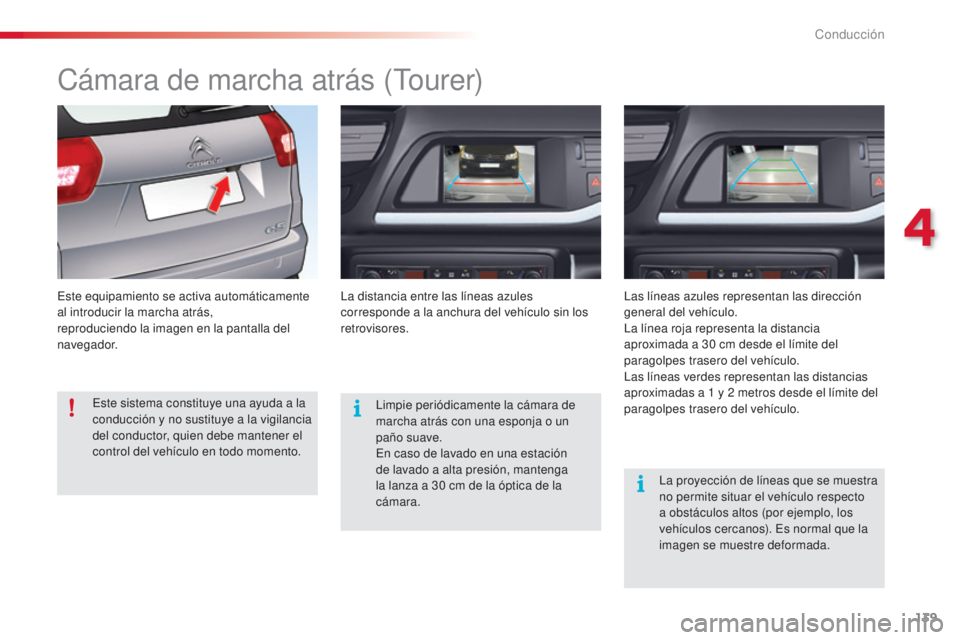 CITROEN C5 2015  Manuales de Empleo (in Spanish) 139
c5_es_c hap04_conduite_ed01-2014
cámara de marcha atrás (to urer)
este equipamiento se activa automáticamente 
al introducir la marcha atrás,
reproduciendo la imagen en la pantalla del 
navega