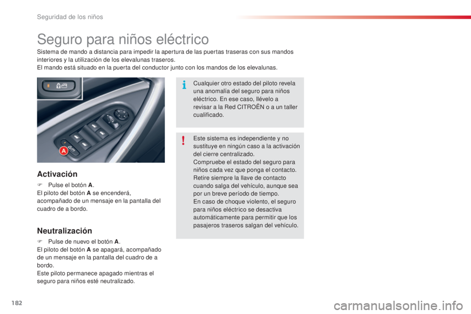 CITROEN C5 2015  Manuales de Empleo (in Spanish) 182
c5_es_ chap07_securite-enfant_ed01-2014
Seguro para niños eléctrico
Activación
F Pulse el botón A .el p
iloto del botón A se encenderá, 
acompañado de un mensaje en la pantalla del 
cuadro 