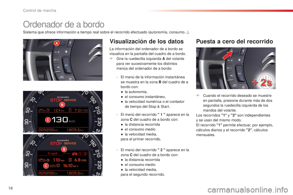 CITROEN C5 2015  Manuales de Empleo (in Spanish) 18
c5_es_c hap01_controle-de-marche_ed01-2014
Sistema que ofrece información a tiempo real sobre el recorrido efectuado (autonomía, consumo...).
Visualización de los datos Puesta a cero del recorri