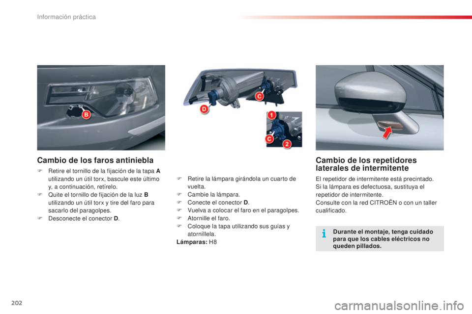 CITROEN C5 2015  Manuales de Empleo (in Spanish) 202
c5_es_c hap08_information_ed01-2014
Cambio de los repetidores 
laterales de intermitente
el repetidor de intermitente está precintado.
Si la lámpara es defectuosa, sustituya el 
repetidor de int