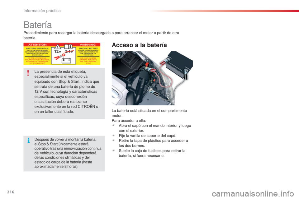 CITROEN C5 2015  Manuales de Empleo (in Spanish) 216
c5_es_c hap08_information_ed01-2014
Batería
Acceso a la batería
la batería está situada en el compartimento 
motor.
Para acceder a ella:
F
  a
b
 ra el capó con el mando interior y luego 
con
