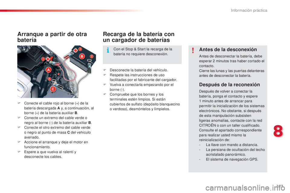 CITROEN C5 2015  Manuales de Empleo (in Spanish) 217
c5_es_c hap08_information_ed01-2014
Después de la reconexión
después de volver a conectar la 
batería, ponga el contacto y espere 
1
 

minuto antes de arrancar para 
permitir la inicializaci