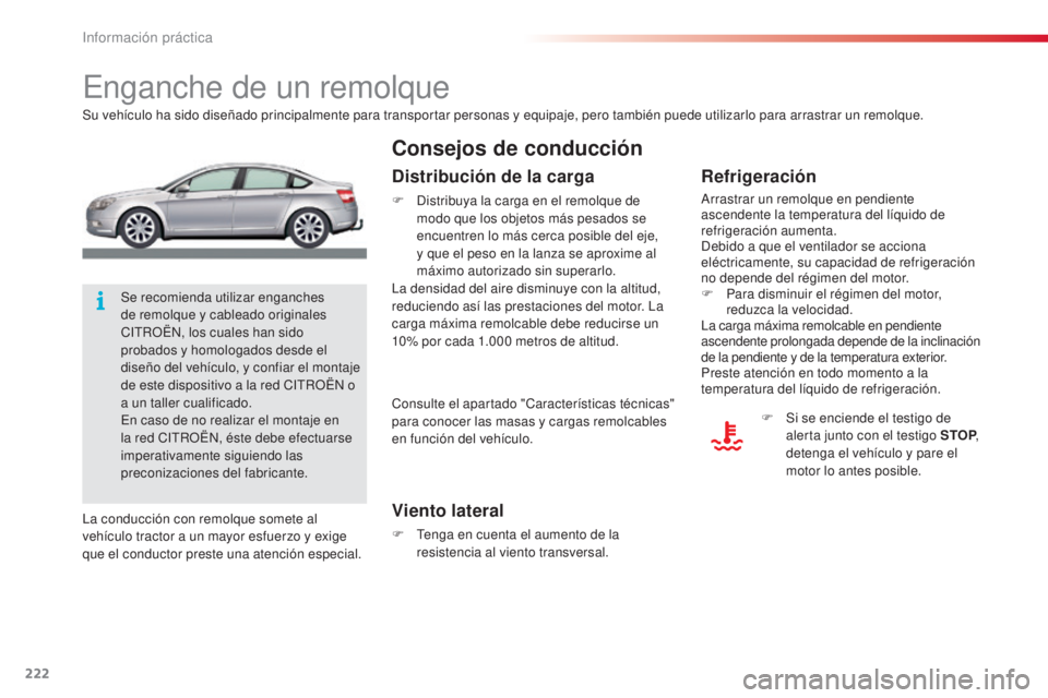 CITROEN C5 2015  Manuales de Empleo (in Spanish) 222
c5_es_c hap08_information_ed01-2014
enganche de un remolque
Su vehículo ha sido diseñado principalmente para transportar personas y equipaje, pero también puede utilizarlo para arrastrar un rem