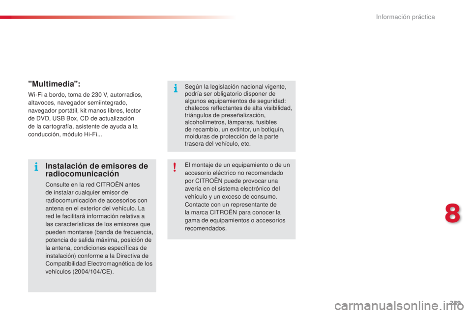 CITROEN C5 2015  Manuales de Empleo (in Spanish) 229
c5_es_c hap08_information_ed01-2014
"Multimedia":
Wi-Fi a bordo, toma de 230 V, autorradios, 
a ltavoces, navegador semiintegrado, 
navegador portátil, kit manos libres, lector 
de 
d
Vd,