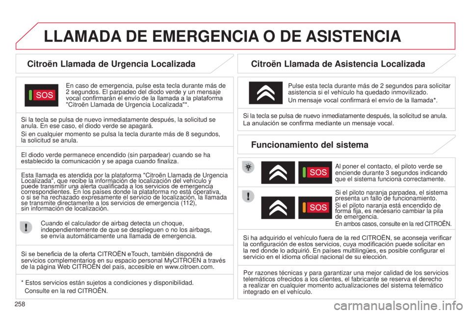 CITROEN C5 2015  Manuales de Empleo (in Spanish) 258
c5_es_chap11a_Bta_ed01-2014
LLAMADA DE   EMERGENCIA  O   DE  ASISTENCIA
Citroën Llamada de Urgencia Localizada
en caso de emergencia, pulse esta tecla durante más de 
2   segundos.  e l parpadeo