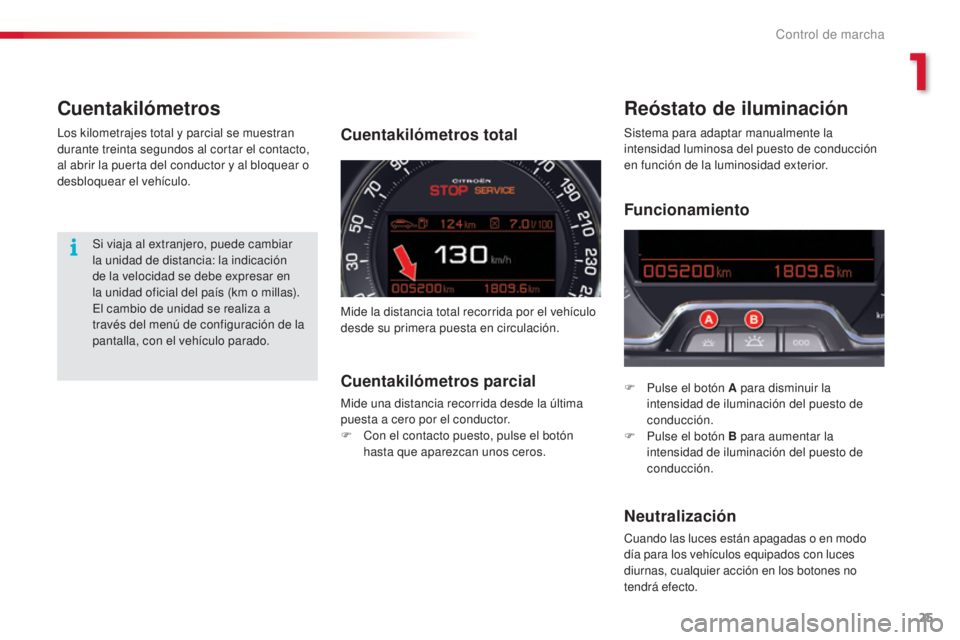 CITROEN C5 2015 Manuales de Empleo (in Spanish) 25
c5_es_c hap01_controle-de-marche_ed01-2014
Cuentakilómetros Reóstato de iluminación
F Pulse el botón A para disminuir la
intensidad de iluminación del puesto de
conducción.
F
P
ulse el b CITROEN C5 2015 Manuales de Empleo (in Spanish) 25
c5_es_c hap01_controle-de-marche_ed01-2014
Cuentakilómetros Reóstato de iluminación
F Pulse el botón A para disminuir la
intensidad de iluminación del puesto de
conducción.
F
P
ulse el b