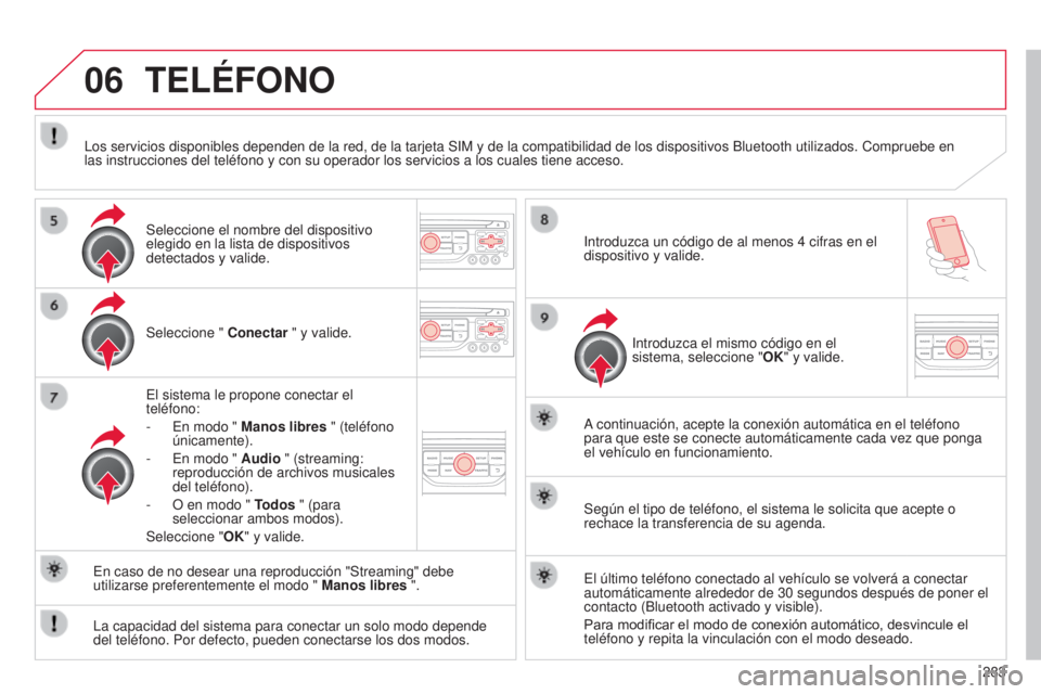 CITROEN C5 2015  Manuales de Empleo (in Spanish) 06
283
c5_es_chap11b_Rt6-2-8_ed01-2014
TELÉFONO
Seleccione " Conectar " y valide.
e

l sistema le propone conectar el 
teléfono:
-
  e n modo " Manos libres " (teléfono 
únicamente