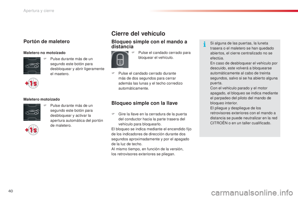 CITROEN C5 2015 Manuales de Empleo (in Spanish) 40
c5_es_ chap02_ouverture_ed01-2014
Bloqueo simple con la llave
Cierre del vehículo
Bloqueo simple con el mando a
distancia
F Pulse el candado cerrado para
bloquear el vehículo.
F
P
ulse el ca CITROEN C5 2015 Manuales de Empleo (in Spanish) 40
c5_es_ chap02_ouverture_ed01-2014
Bloqueo simple con la llave
Cierre del vehículo
Bloqueo simple con el mando a
distancia
F Pulse el candado cerrado para
bloquear el vehículo.
F
P
ulse el ca