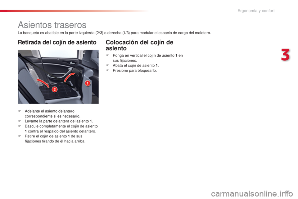 CITROEN C5 2015  Manuales de Empleo (in Spanish) 65
c5_es_c hap03_ergo-et-confort_ed01-2014
asientos traseros
la banqueta es abatible en la parte izquierda (2/3) o derecha (1/3) para modular el espacio de carga del maletero.
F
  a
d
 elante el asien