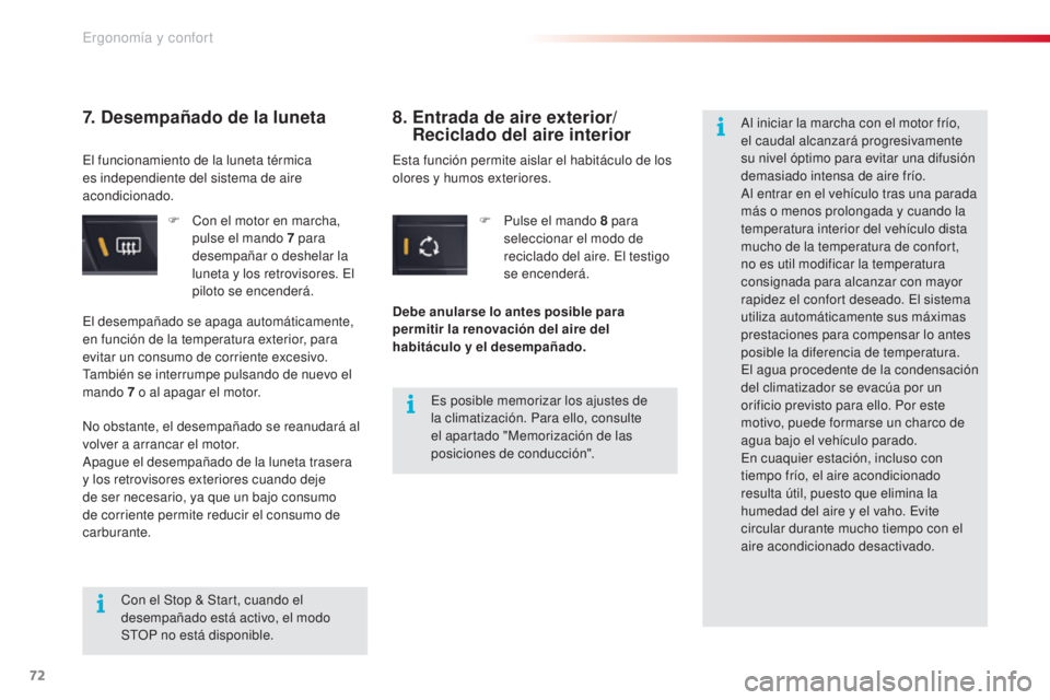 CITROEN C5 2015  Manuales de Empleo (in Spanish) 72
c5_es_c hap03_ergo-et-confort_ed01-2014
F  con el motor en marcha, 
pulse el mando 7   para 
desempañar o deshelar la 
luneta y los retrovisores. 
e
l 
pi

loto se encenderá.
7. Desempañado de l