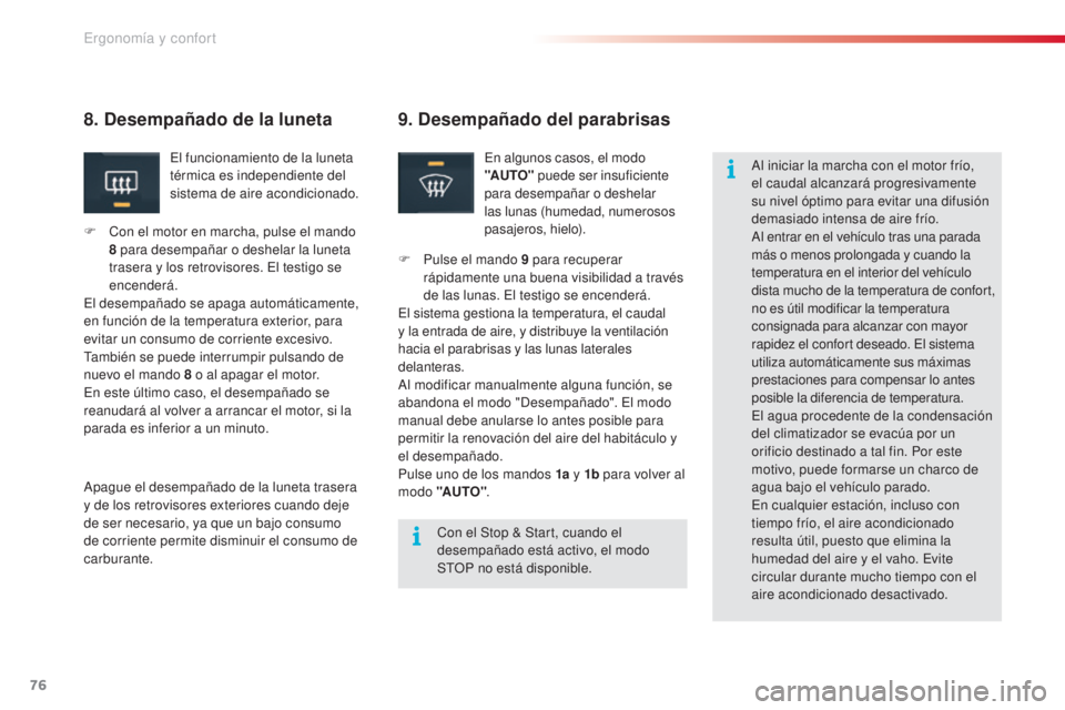 CITROEN C5 2015  Manuales de Empleo (in Spanish) 76
c5_es_c hap03_ergo-et-confort_ed01-2014
9. Desempañado del parabrisas
en algunos casos, el modo 
"AUTO"  puede ser insuficiente 
para desempañar o deshelar 
las lunas (humedad, numerosos 