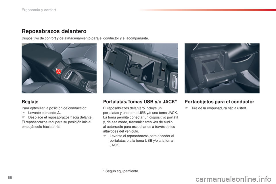 CITROEN C5 2015  Manuales de Empleo (in Spanish) 88
c5_es_c hap03_ergo-et-confort_ed01-2014
Reposabrazos delantero
dispositivo de confort y de almacenamiento para el conductor y el acompañante.
Reglaje
Para optimizar la posición de conducción:
F

