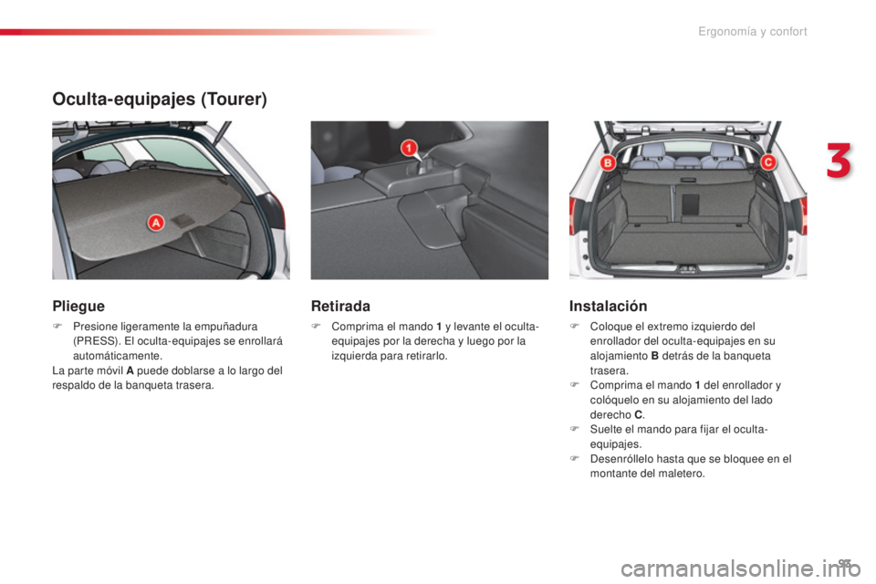 CITROEN C5 2015  Manuales de Empleo (in Spanish) 93
c5_es_c hap03_ergo-et-confort_ed01-2014
Oculta-equipajes (Tourer)
Pliegue
F Presione ligeramente la empuñadura 
(PRe SS).  el o culta-equipajes se enrollará 
automáticamente.
la p

arte móvil A