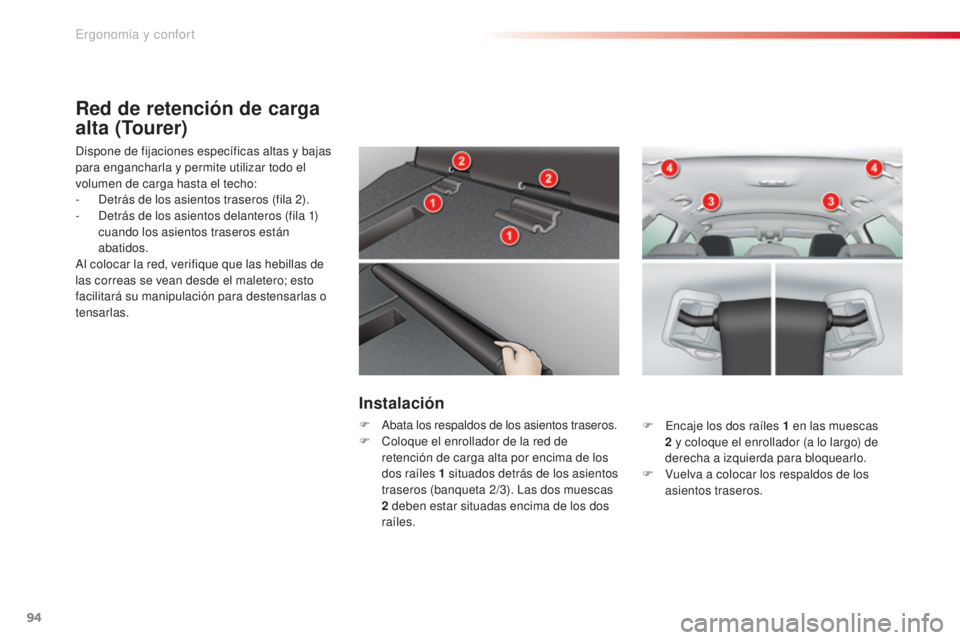 CITROEN C5 2015  Manuales de Empleo (in Spanish) 94
c5_es_c hap03_ergo-et-confort_ed01-2014
Red de retención de carga 
alta (Tourer)
dispone de fijaciones específicas altas y bajas 
para engancharla y permite utilizar todo el 
volumen de carga has