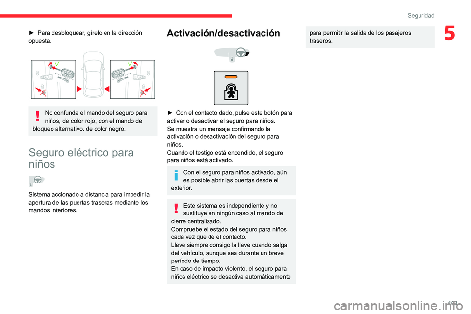 CITROEN C5 AIRCROSS 2022 Manuales de Empleo (in Spanish) 103
Seguridad
5► Para desbloquear, gírelo en la dirección
opuesta.
No confunda el mando del seguro para
niños, de color rojo, con el mando de
bloqueo alternativo, de color negro.
Seguro el CITROEN C5 AIRCROSS 2022 Manuales de Empleo (in Spanish) 103
Seguridad
5► Para desbloquear, gírelo en la dirección
opuesta.
No confunda el mando del seguro para
niños, de color rojo, con el mando de
bloqueo alternativo, de color negro.
Seguro el