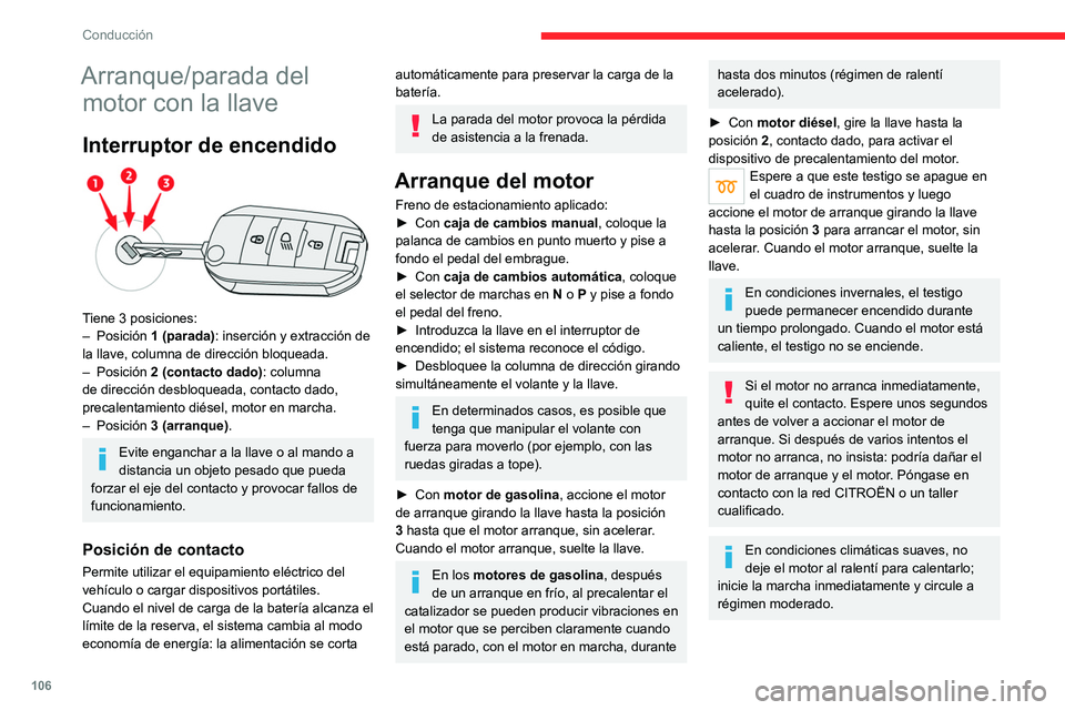 CITROEN C5 AIRCROSS 2022 Manuales de Empleo (in Spanish) 106
Conducción
Arranque/parada del motor con la llave
Interruptor de encendido
Tiene 3 posiciones:
–
Posición 1 (parada): inserción y extracción de
la llave, columna de dirección bloquea CITROEN C5 AIRCROSS 2022 Manuales de Empleo (in Spanish) 106
Conducción
Arranque/parada del motor con la llave
Interruptor de encendido
Tiene 3 posiciones:
–
Posición 1 (parada): inserción y extracción de
la llave, columna de dirección bloquea