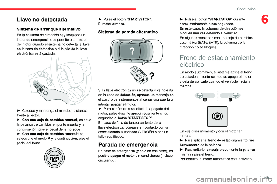 CITROEN C5 AIRCROSS 2022 Manuales de Empleo (in Spanish) 109
Conducción
6Llave no detectada
Sistema de arranque alternativo
En la columna de dirección hay instalado un
lector de emergencia que permite el arranque
del motor cuando el sistema no detecta l CITROEN C5 AIRCROSS 2022 Manuales de Empleo (in Spanish) 109
Conducción
6Llave no detectada
Sistema de arranque alternativo
En la columna de dirección hay instalado un
lector de emergencia que permite el arranque
del motor cuando el sistema no detecta l