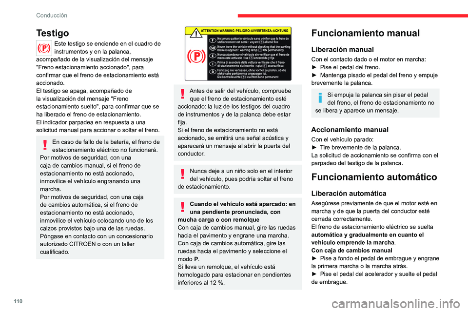 CITROEN C5 AIRCROSS 2022 Manuales de Empleo (in Spanish) 11 0
Conducción
Testigo
Este testigo se enciende en el cuadro de
instrumentos y en la palanca,
acompañado de la visualización del mensaje
"Freno estacionamiento accionado", para
confirm CITROEN C5 AIRCROSS 2022 Manuales de Empleo (in Spanish) 11 0
Conducción
Testigo
Este testigo se enciende en el cuadro de
instrumentos y en la palanca,
acompañado de la visualización del mensaje
"Freno estacionamiento accionado", para
confirm