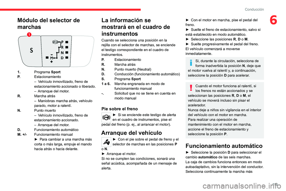 CITROEN C5 AIRCROSS 2022  Manuales de Empleo (in Spanish) 11 3
Conducción
6Módulo del selector de 
marchas
1.Programa Sport
P. Estacionamiento
–
 
V
 ehículo inmovilizado, freno de 
estacionamiento accionado o liberado.
–
 
Arranque del motor
 .
R. Ma