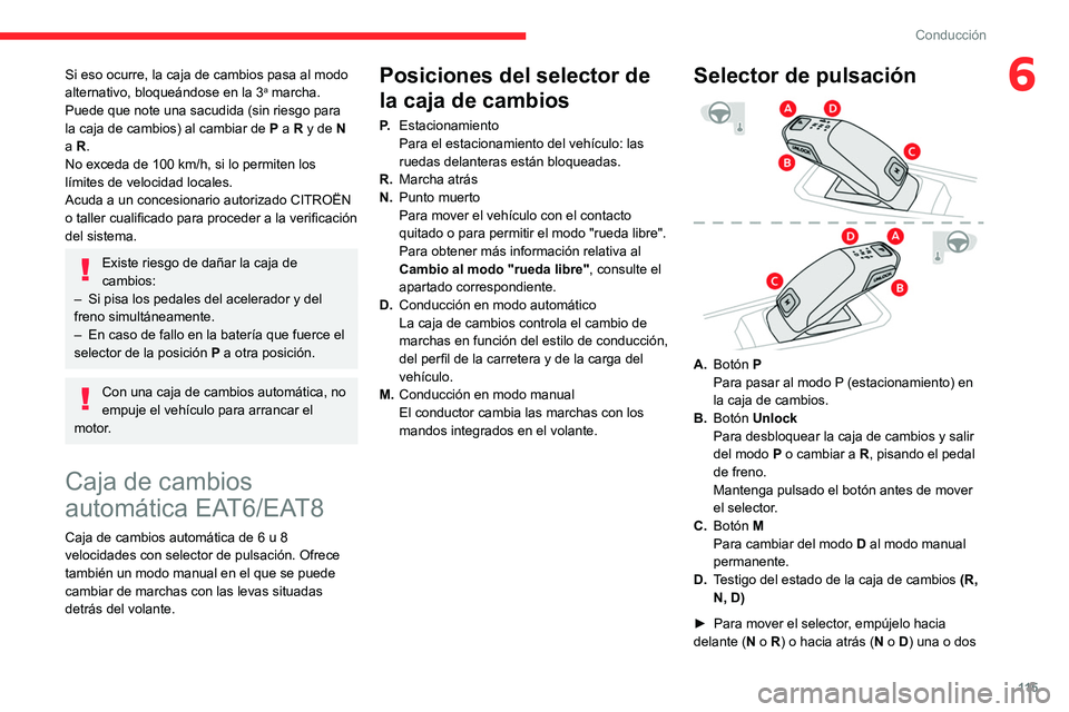 CITROEN C5 AIRCROSS 2022  Manuales de Empleo (in Spanish) 11 5
Conducción
6Si eso ocurre, la caja de cambios pasa al modo 
alternativo, bloqueándose en la 3a marcha. 
Puede que note una sacudida (sin riesgo para 
la caja de cambios) al cambiar de
 
P
  a R