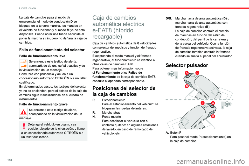 CITROEN C5 AIRCROSS 2022  Manuales de Empleo (in Spanish) 11 8
Conducción
La caja de cambios pasa al modo de 
emergencia: el modo de conducción D se 
bloquea en la tercera marcha, los mandos en 
el volante no funcionan y el modo  M ya no está 
disponible.