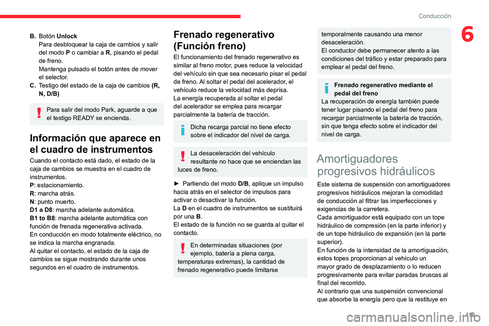 CITROEN C5 AIRCROSS 2022 Manuales de Empleo (in Spanish) 11 9
Conducción
6B.Botón Unlock
Para desbloquear la caja de cambios y salir
del modo P o cambiar a R, pisando el pedal
de freno.
Mantenga pulsado el botón antes de mover
el selector.
C. Testigo CITROEN C5 AIRCROSS 2022 Manuales de Empleo (in Spanish) 11 9
Conducción
6B.Botón Unlock
Para desbloquear la caja de cambios y salir
del modo P o cambiar a R, pisando el pedal
de freno.
Mantenga pulsado el botón antes de mover
el selector.
C. Testigo