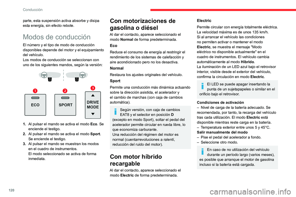 CITROEN C5 AIRCROSS 2022 Manuales de Empleo (in Spanish) 120
Conducción
parte, esta suspensión activa absorbe y disipa
esta energía, sin efecto rebote.
Modos de conducción
El número y el tipo de modo de conducción
disponibles depende del motor y el CITROEN C5 AIRCROSS 2022 Manuales de Empleo (in Spanish) 120
Conducción
parte, esta suspensión activa absorbe y disipa
esta energía, sin efecto rebote.
Modos de conducción
El número y el tipo de modo de conducción
disponibles depende del motor y el
