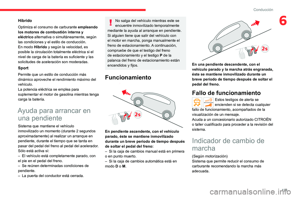 CITROEN C5 AIRCROSS 2022 Manuales de Empleo (in Spanish) 121
Conducción
6Híbrido
Optimiza el consumo de carburante empleando
los motores de combustión interna y
eléctrico alternativa o simultáneamente, según
las condiciones y el estilo de conducci CITROEN C5 AIRCROSS 2022 Manuales de Empleo (in Spanish) 121
Conducción
6Híbrido
Optimiza el consumo de carburante empleando
los motores de combustión interna y
eléctrico alternativa o simultáneamente, según
las condiciones y el estilo de conducci