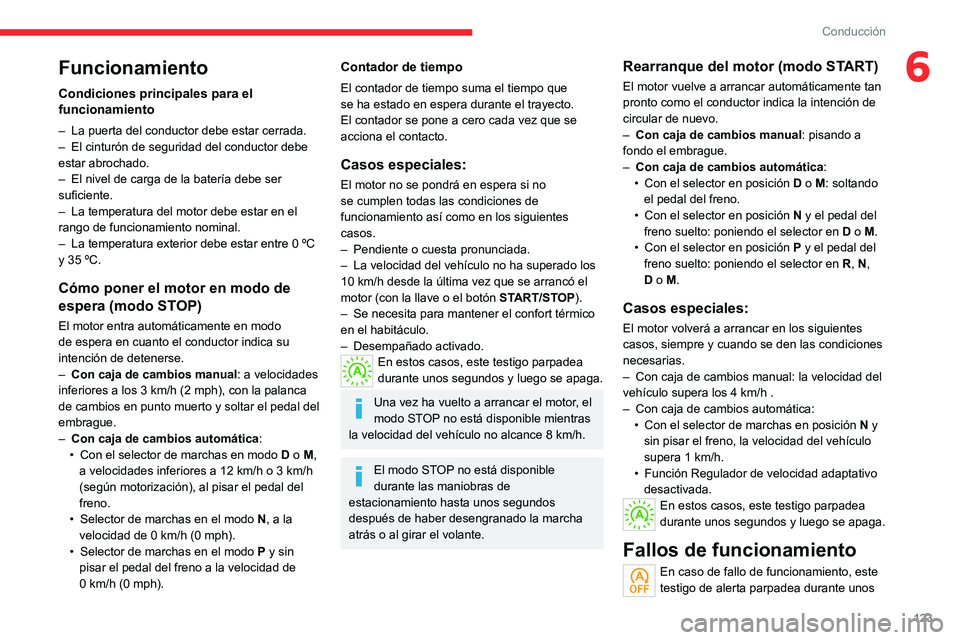 CITROEN C5 AIRCROSS 2022 Manuales de Empleo (in Spanish) 123
Conducción
6Funcionamiento
Condiciones principales para el
funcionamiento
– La puerta del conductor debe estar cerrada.
– El cinturón de seguridad del conductor debe
estar abrochado.
–
CITROEN C5 AIRCROSS 2022 Manuales de Empleo (in Spanish) 123
Conducción
6Funcionamiento
Condiciones principales para el
funcionamiento
– La puerta del conductor debe estar cerrada.
– El cinturón de seguridad del conductor debe
estar abrochado.
–