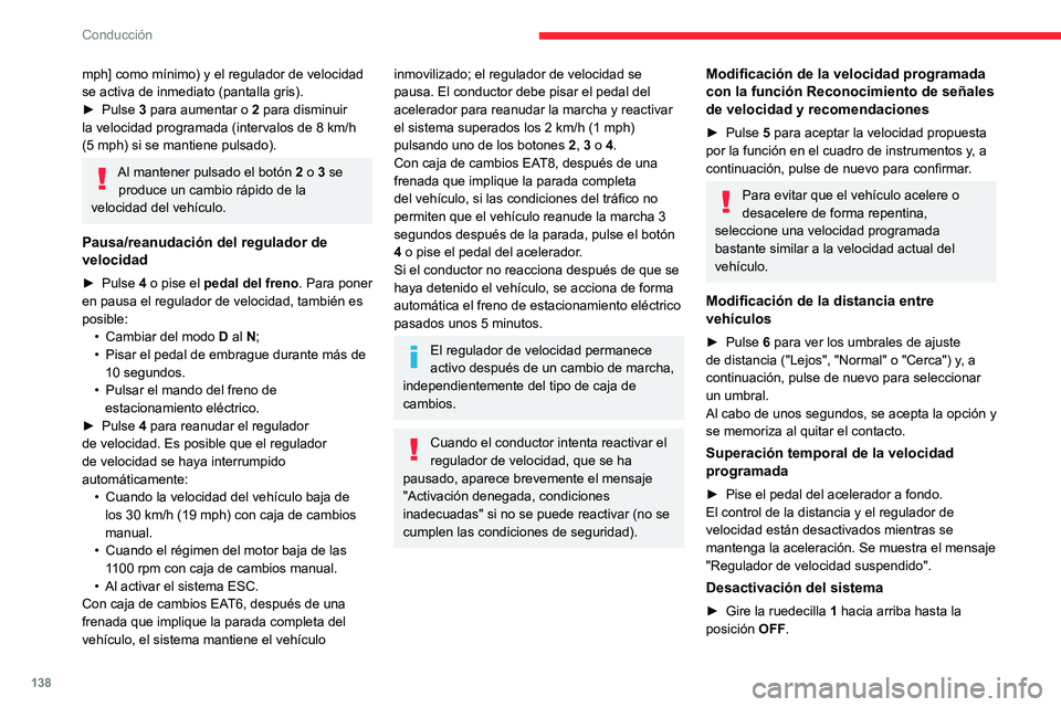CITROEN C5 AIRCROSS 2022  Manuales de Empleo (in Spanish) 138
Conducción
mph] como mínimo) y el regulador de velocidad 
se activa de inmediato (pantalla gris).
► 
Pulse 
 3 para aumentar o  2 para disminuir 
la velocidad programada (intervalos de 8 km/h 