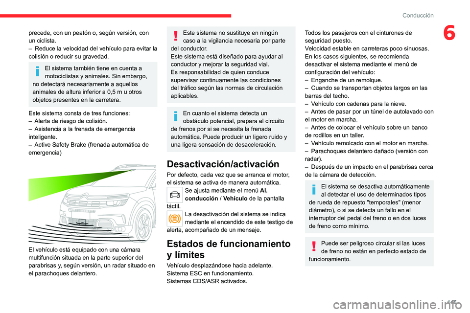 CITROEN C5 AIRCROSS 2022 Manuales de Empleo (in Spanish) 145
Conducción
6precede, con un peatón o, según versión, con
un ciclista.
–
Reduce la velocidad
del vehículo para evitar la
colisión o reducir su gravedad.
El sistema también tiene en cu CITROEN C5 AIRCROSS 2022 Manuales de Empleo (in Spanish) 145
Conducción
6precede, con un peatón o, según versión, con
un ciclista.
–
Reduce la velocidad
del vehículo para evitar la
colisión o reducir su gravedad.
El sistema también tiene en cu