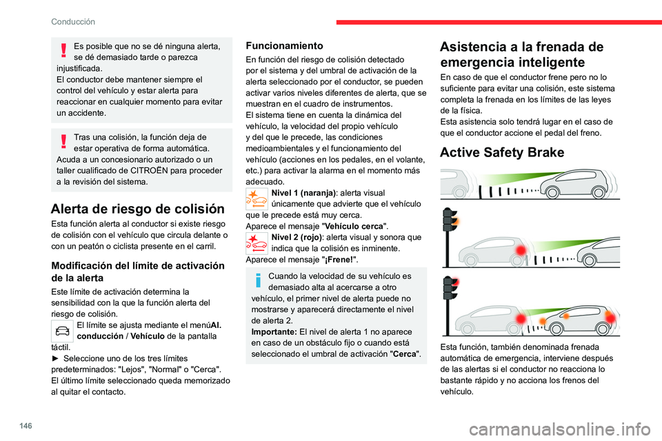 CITROEN C5 AIRCROSS 2022 Manuales de Empleo (in Spanish) 146
Conducción
Es posible que no se dé ninguna alerta,
se dé demasiado tarde o parezca
injustificada.
El conductor debe mantener siempre el
control del vehículo y estar alerta para
reaccionar CITROEN C5 AIRCROSS 2022 Manuales de Empleo (in Spanish) 146
Conducción
Es posible que no se dé ninguna alerta,
se dé demasiado tarde o parezca
injustificada.
El conductor debe mantener siempre el
control del vehículo y estar alerta para
reaccionar