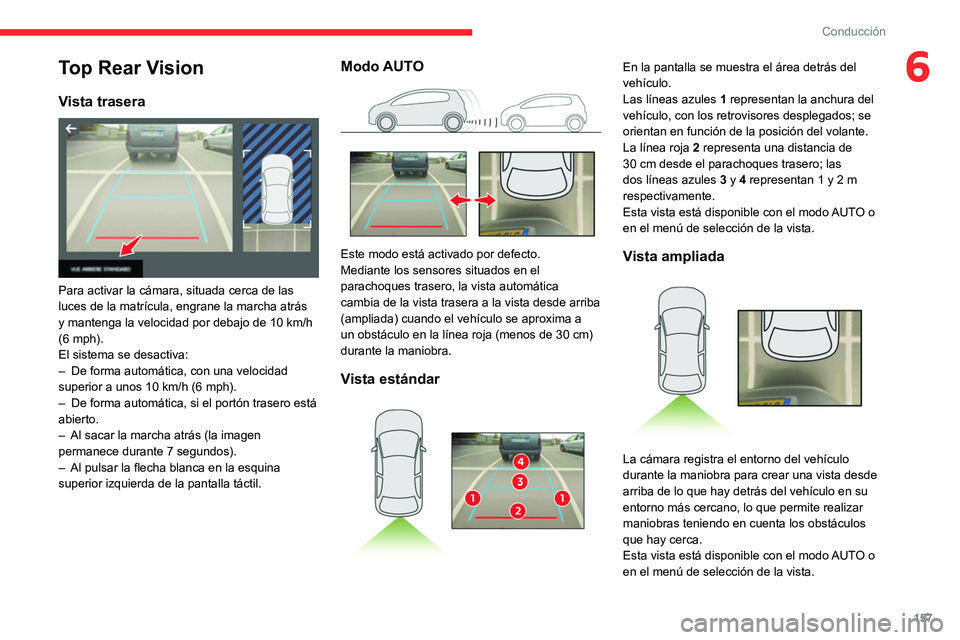 CITROEN C5 AIRCROSS 2022  Manuales de Empleo (in Spanish) 157
Conducción
6Top Rear Vision
Vista trasera 
 
Para activar la cámara, situada cerca de las 
luces de la matrícula, engrane la marcha atrás 
y mantenga la velocidad por debajo de 10  km/h 
(6 mp