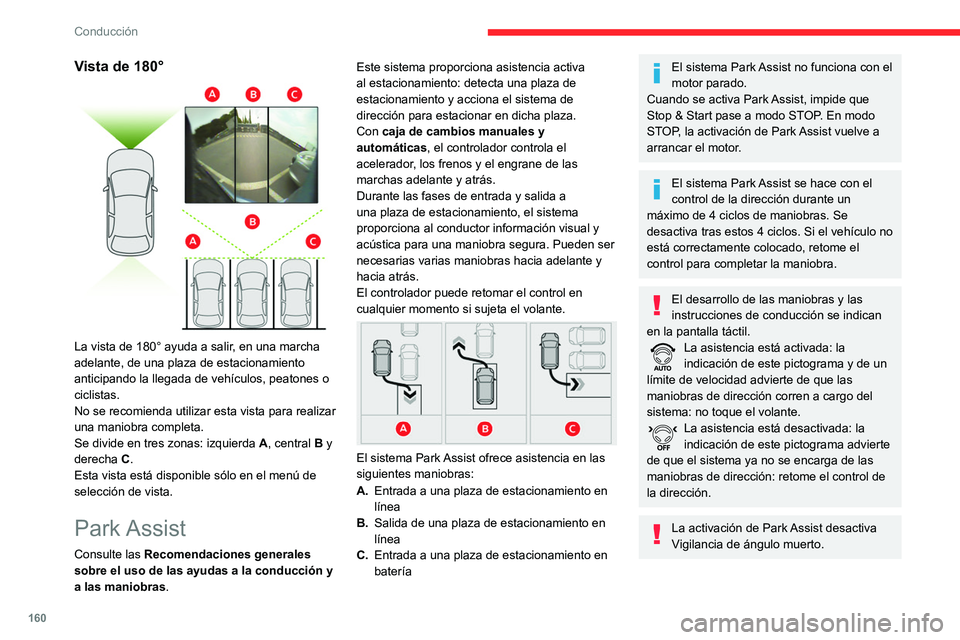 CITROEN C5 AIRCROSS 2022  Manuales de Empleo (in Spanish) 160
Conducción
Vista de 180° 
 
La vista de 180° ayuda a salir, en una marcha 
adelante, de una plaza de estacionamiento 
anticipando la llegada de vehículos, peatones o 
ciclistas.
No se recomien