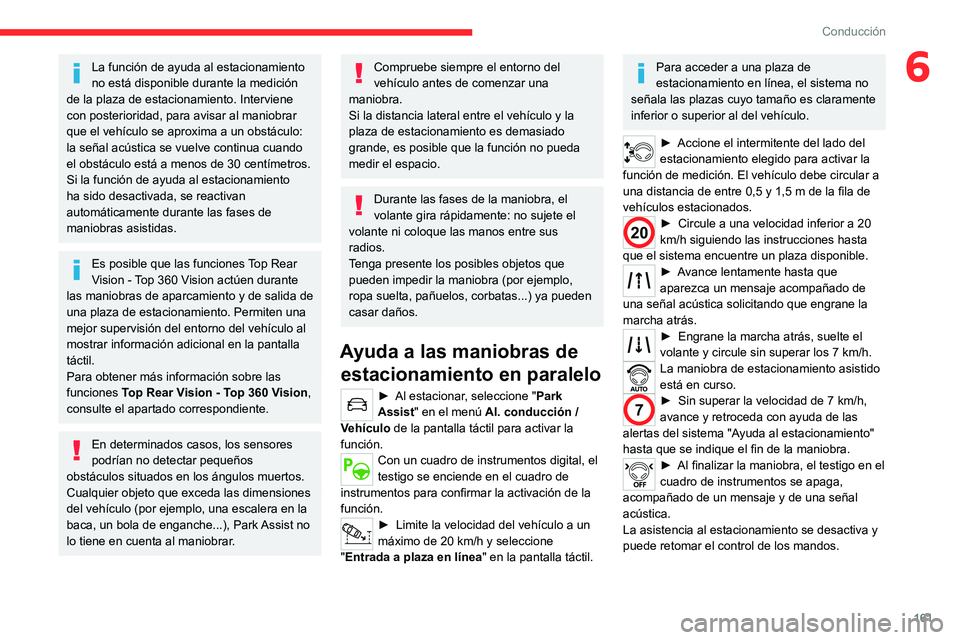CITROEN C5 AIRCROSS 2022  Manuales de Empleo (in Spanish) 161
Conducción
6La función de ayuda al estacionamiento 
no está disponible durante la medición 
de la plaza de estacionamiento. Interviene 
con posterioridad, para avisar al maniobrar 
que el veh