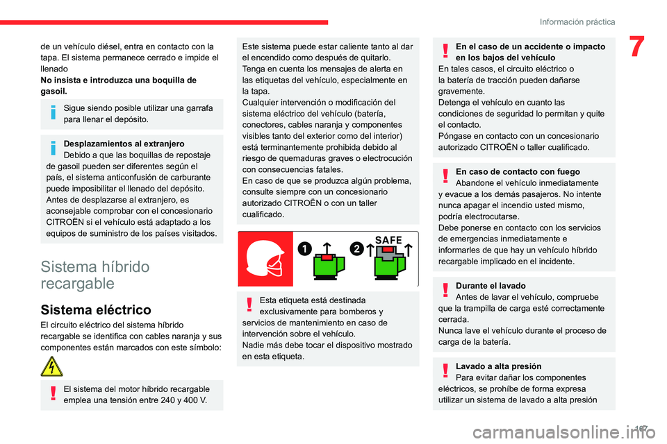 CITROEN C5 AIRCROSS 2022 Manuales de Empleo (in Spanish) 167
Información práctica
7de un vehículo diésel, entra en contacto con la
tapa. El sistema permanece cerrado e impide el
llenado
No insista e introduzca una boquilla de
gasoil.
Sigue siendo pos CITROEN C5 AIRCROSS 2022 Manuales de Empleo (in Spanish) 167
Información práctica
7de un vehículo diésel, entra en contacto con la
tapa. El sistema permanece cerrado e impide el
llenado
No insista e introduzca una boquilla de
gasoil.
Sigue siendo pos