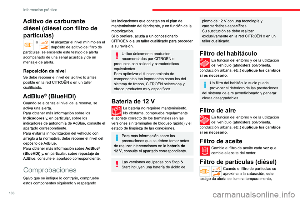 CITROEN C5 AIRCROSS 2022 Manuales de Empleo (in Spanish) 186
Información práctica
Aditivo de carburante diésel (diésel con filtro de
partículas)
o Al alcanzar el nivel mínimo en el
depósito de aditivo del filtro de
partículas, se enciende este t CITROEN C5 AIRCROSS 2022 Manuales de Empleo (in Spanish) 186
Información práctica
Aditivo de carburante diésel (diésel con filtro de
partículas)
o Al alcanzar el nivel mínimo en el
depósito de aditivo del filtro de
partículas, se enciende este t