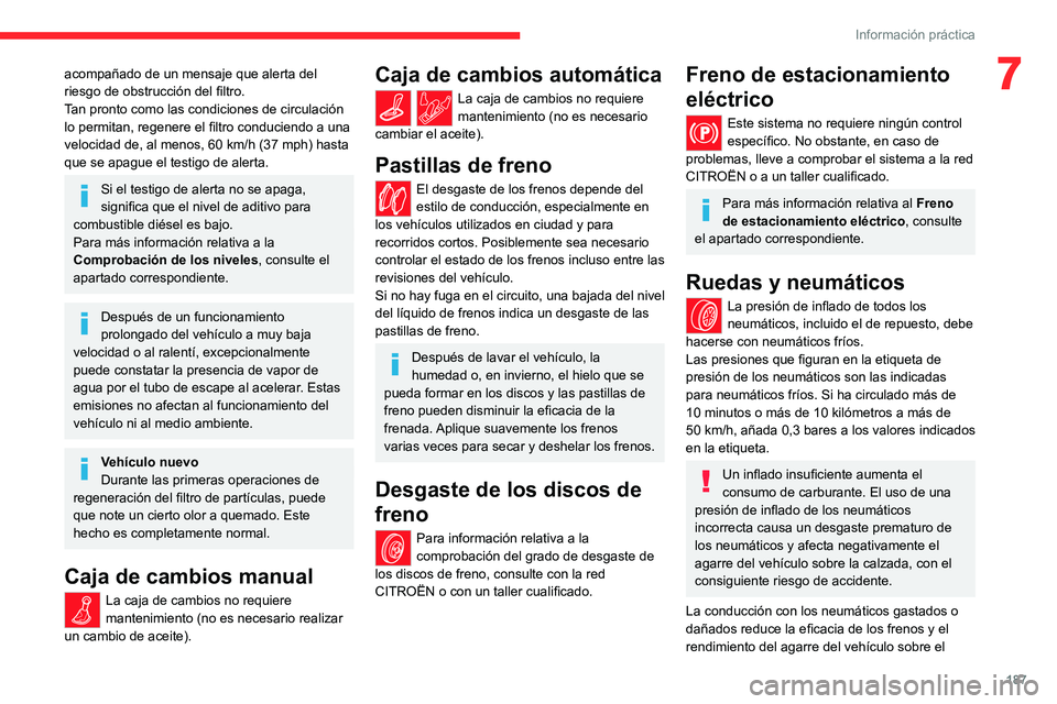 CITROEN C5 AIRCROSS 2022 Manuales de Empleo (in Spanish) 187
Información práctica
7acompañado de un mensaje que alerta del
riesgo de obstrucción del filtro.
Tan pronto como las condiciones de circulación
lo permitan, regenere el filtro conduciendo a CITROEN C5 AIRCROSS 2022 Manuales de Empleo (in Spanish) 187
Información práctica
7acompañado de un mensaje que alerta del
riesgo de obstrucción del filtro.
Tan pronto como las condiciones de circulación
lo permitan, regenere el filtro conduciendo a