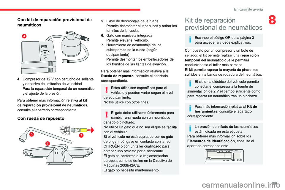 CITROEN C5 AIRCROSS 2022 Manuales de Empleo (in Spanish) 195
En caso de avería
8Con kit de reparación provisional de
neumáticos
4.Compresor de 12 V con cartucho de sellante
y adhesivo de limitación de velocidad
Para la reparación temporal de un n CITROEN C5 AIRCROSS 2022 Manuales de Empleo (in Spanish) 195
En caso de avería
8Con kit de reparación provisional de
neumáticos
4.Compresor de 12 V con cartucho de sellante
y adhesivo de limitación de velocidad
Para la reparación temporal de un n