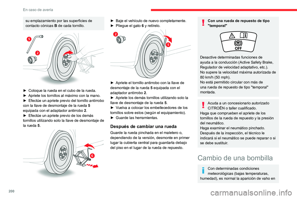 CITROEN C5 AIRCROSS 2022 Manuales de Empleo (in Spanish) 200
En caso de avería
su emplazamiento por las superficies de
contacto cónicas B de cada tornillo.
► Coloque la rueda en el cubo de la rueda.
► Apriete los tornillos al máximo con la mano CITROEN C5 AIRCROSS 2022 Manuales de Empleo (in Spanish) 200
En caso de avería
su emplazamiento por las superficies de
contacto cónicas B de cada tornillo.
► Coloque la rueda en el cubo de la rueda.
► Apriete los tornillos al máximo con la mano