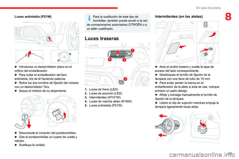 CITROEN C5 AIRCROSS 2022 Manuales de Empleo (in Spanish) 203
En caso de avería
8Luces antiniebla (P21W)
► Introduzca un destornillador plano en el
orificio del embellecedor .
►
Para soltar el embellecedor del faro
antiniebla, tire de él hacien CITROEN C5 AIRCROSS 2022 Manuales de Empleo (in Spanish) 203
En caso de avería
8Luces antiniebla (P21W)
► Introduzca un destornillador plano en el
orificio del embellecedor .
►
Para soltar el embellecedor del faro
antiniebla, tire de él hacien