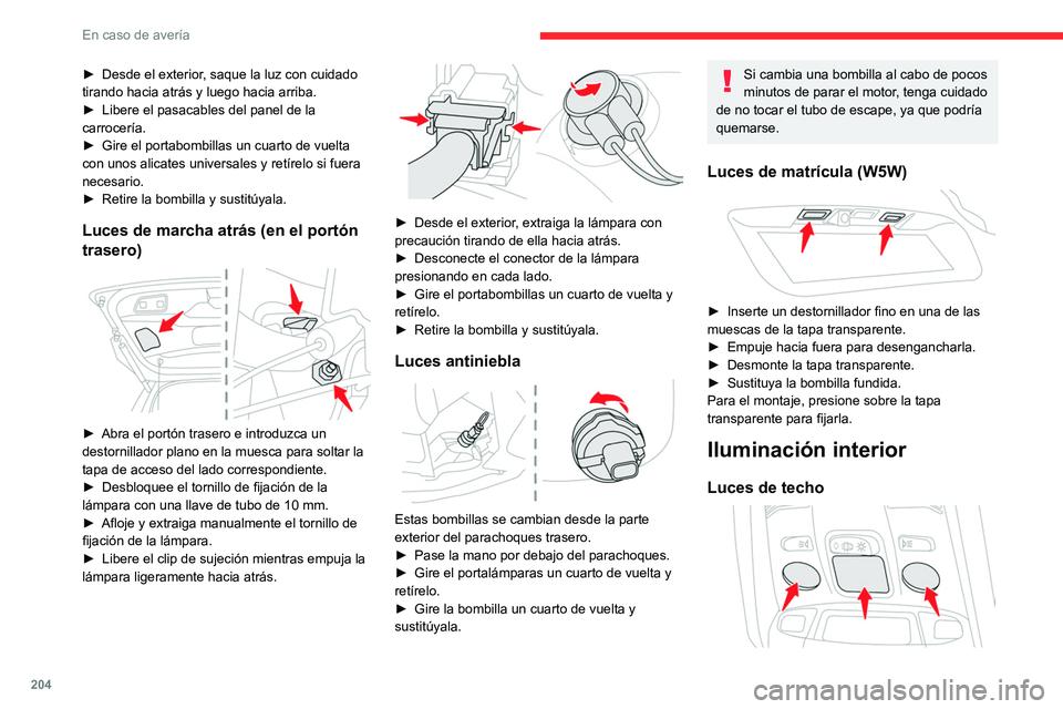 CITROEN C5 AIRCROSS 2022 Manuales de Empleo (in Spanish) 204
En caso de avería
► Desde el exterior, saque la luz con cuidado
tirando hacia atrás y luego hacia arriba.
►
Libere el pasacables del panel de la
carrocería.
►
Gire el portabombilla CITROEN C5 AIRCROSS 2022 Manuales de Empleo (in Spanish) 204
En caso de avería
► Desde el exterior, saque la luz con cuidado
tirando hacia atrás y luego hacia arriba.
►
Libere el pasacables del panel de la
carrocería.
►
Gire el portabombilla