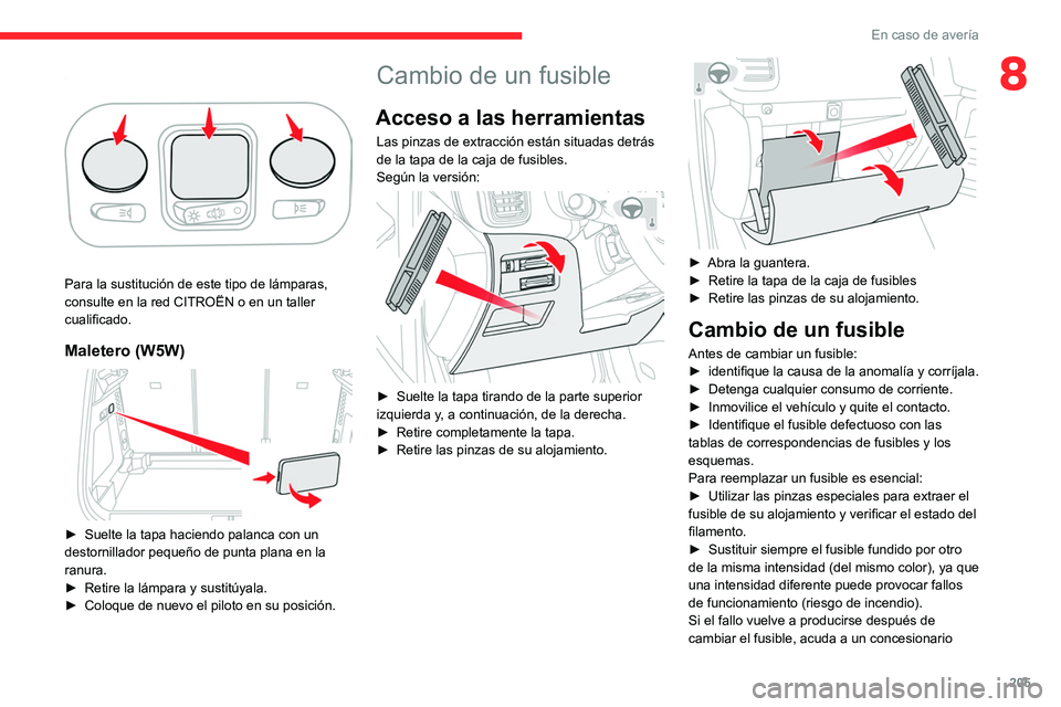 CITROEN C5 AIRCROSS 2022 Manuales de Empleo (in Spanish) 205
En caso de avería
8Luz de techo trasera
Para la sustitución de este tipo de lámparas,
consulte en la red CITROËN o en un taller
cualificado.
Maletero (W5W)
► Suelte la tapa haciendo CITROEN C5 AIRCROSS 2022 Manuales de Empleo (in Spanish) 205
En caso de avería
8Luz de techo trasera
Para la sustitución de este tipo de lámparas,
consulte en la red CITROËN o en un taller
cualificado.
Maletero (W5W)
► Suelte la tapa haciendo