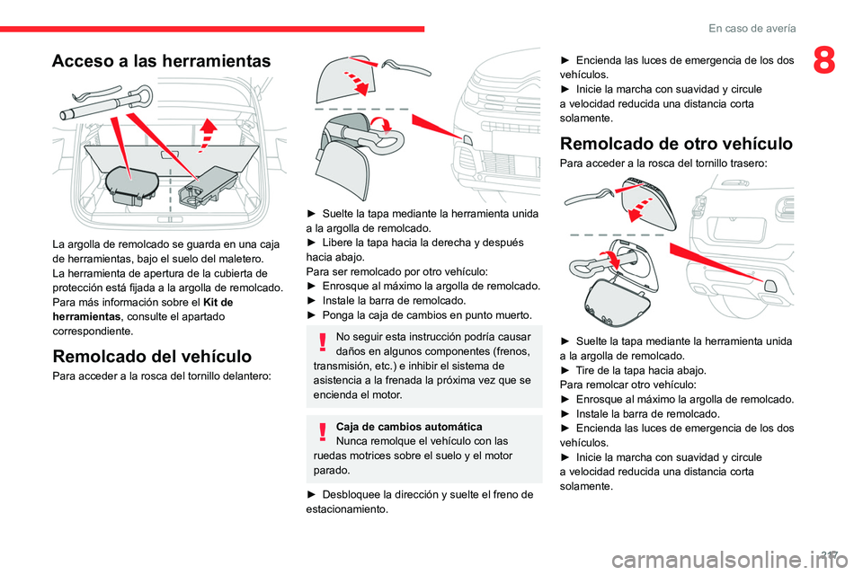 CITROEN C5 AIRCROSS 2022 Manuales de Empleo (in Spanish) 217
En caso de avería
8Acceso a las herramientas
La argolla de remolcado se guarda en una caja
de herramientas, bajo el suelo del maletero.
La herramienta de apertura de la cubierta de
protecci CITROEN C5 AIRCROSS 2022 Manuales de Empleo (in Spanish) 217
En caso de avería
8Acceso a las herramientas
La argolla de remolcado se guarda en una caja
de herramientas, bajo el suelo del maletero.
La herramienta de apertura de la cubierta de
protecci