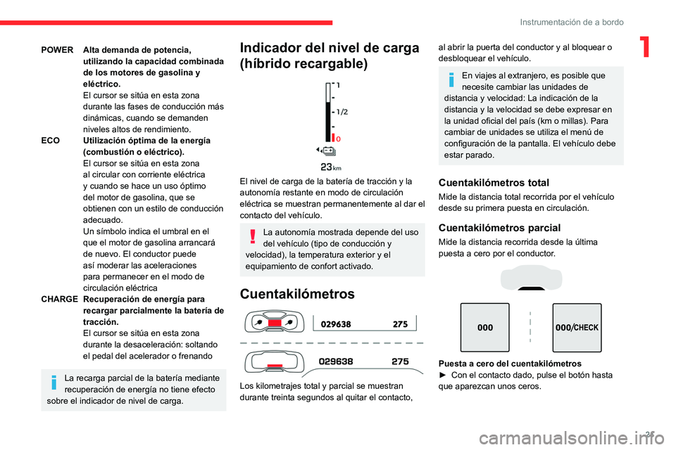 CITROEN C5 AIRCROSS 2022 Manuales de Empleo (in Spanish) 21
Instrumentación de a bordo
1POWER Alta demanda de potencia, utilizando la capacidad combinada
de los motores de gasolina y
eléctrico.
El cursor se sitúa en esta zona
durante las fases de cond CITROEN C5 AIRCROSS 2022 Manuales de Empleo (in Spanish) 21
Instrumentación de a bordo
1POWER Alta demanda de potencia, utilizando la capacidad combinada
de los motores de gasolina y
eléctrico.
El cursor se sitúa en esta zona
durante las fases de cond